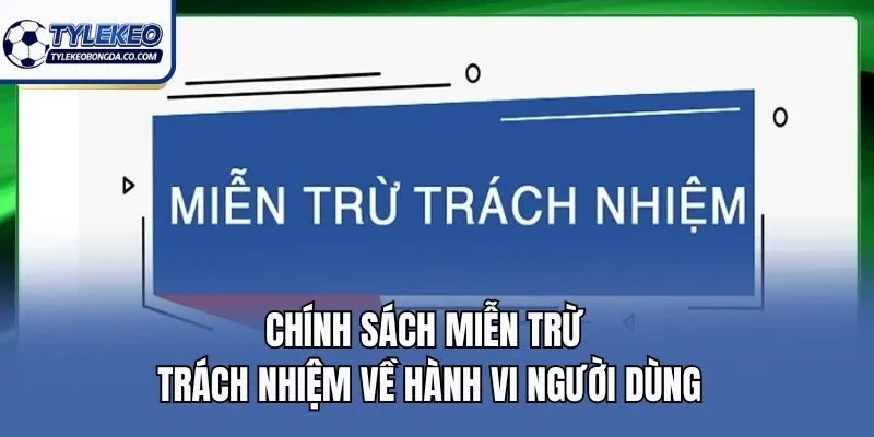 Chính sách miễn trừ trách nhiệm về hành vi người dùng