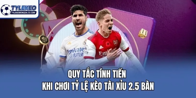 Quy tắc tính tiền khi chơi tỷ lệ kèo tài xỉu 2.5 bàn