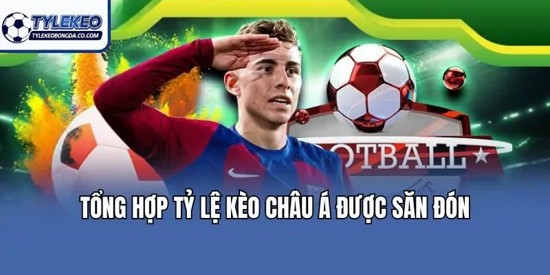Tổng hợp tỷ lệ kèo Châu Á được săn đón