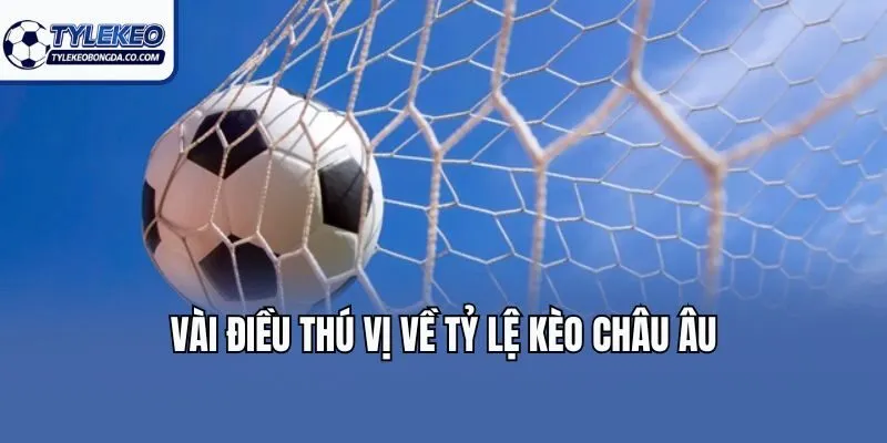 Vài điều thú vị về tỷ lệ kèo châu Âu