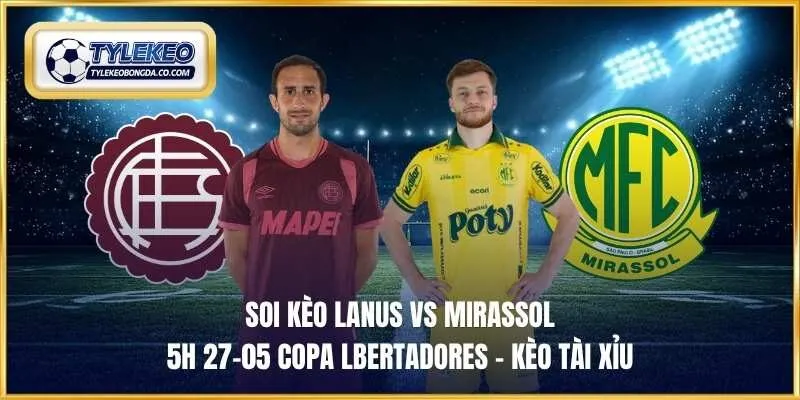 Soi kèo Lanus vs Mirassol 5h 27-05 Copa Lbertadores - Kèo tài xỉu